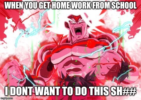 WHEN YOU GET HOME WORK FROM SCHOOL; I DONT WANT TO DO THIS SH## | made w/ Imgflip meme maker