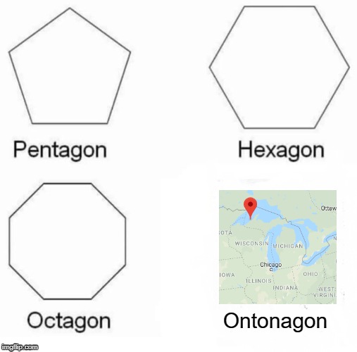 Pentagon Hexagon Octagon | Ontonagon | image tagged in memes,pentagon hexagon octagon | made w/ Imgflip meme maker