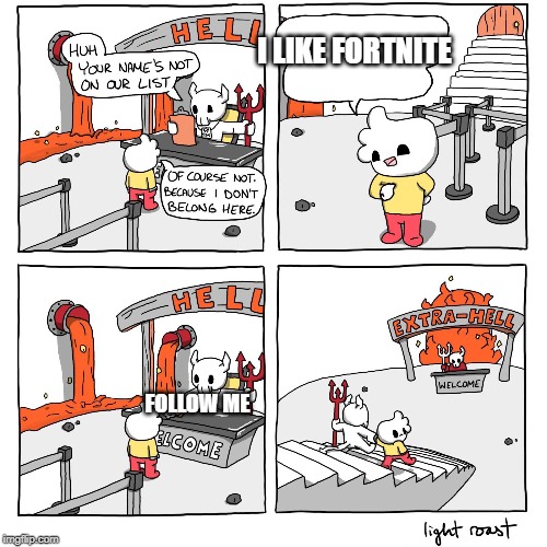 Extra-Hell | I LIKE FORTNITE; FOLLOW ME | image tagged in extra-hell | made w/ Imgflip meme maker