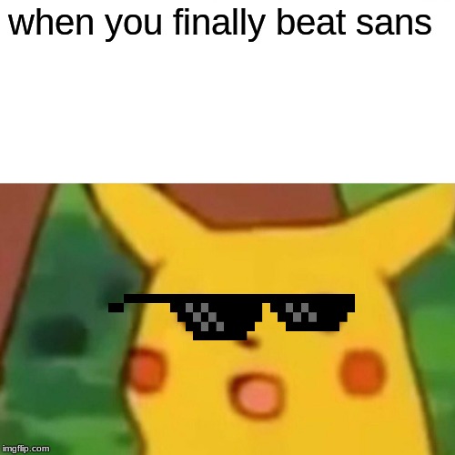 Surprised Pikachu | when you finally beat sans | image tagged in memes,surprised pikachu | made w/ Imgflip meme maker