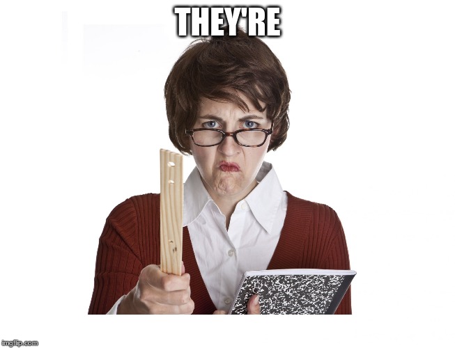 Angry teacher | THEY'RE | image tagged in angry teacher | made w/ Imgflip meme maker