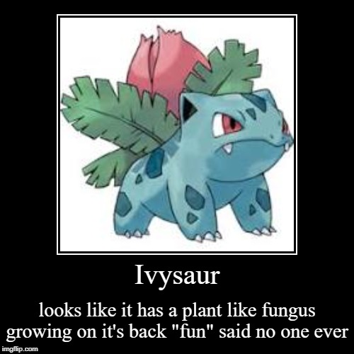 Ivysaur | image tagged in funny,demotivationals | made w/ Imgflip demotivational maker