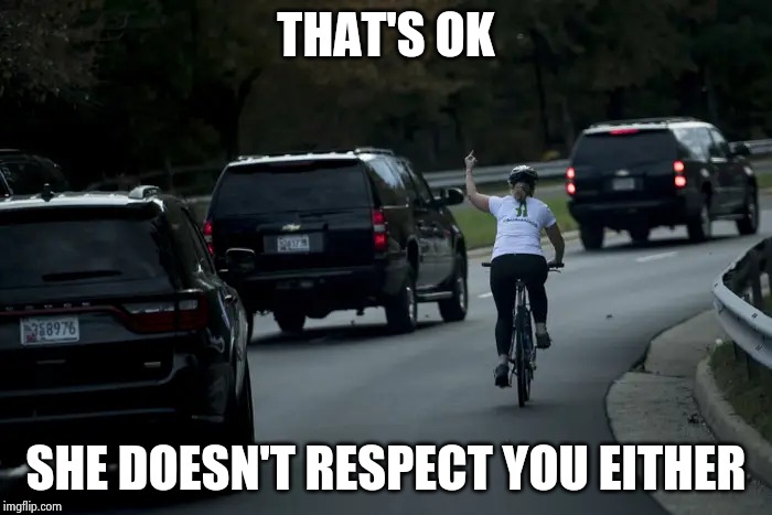 Juli Briskman, flip off Trump | THAT'S OK SHE DOESN'T RESPECT YOU EITHER | image tagged in juli briskman flip off trump | made w/ Imgflip meme maker