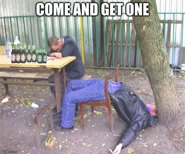 Drunk russian | COME AND GET ONE | image tagged in drunk russian | made w/ Imgflip meme maker
