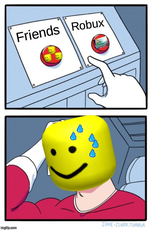 Two Buttons | Robux; Friends | image tagged in memes,two buttons | made w/ Imgflip meme maker