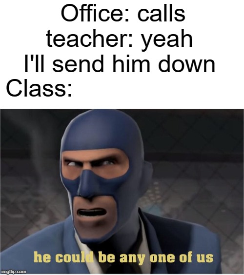 he could be any one of us | Office: calls; teacher: yeah I'll send him down; Class: | image tagged in blank white template,he could be anyone of us,school,funny,memes,class | made w/ Imgflip meme maker