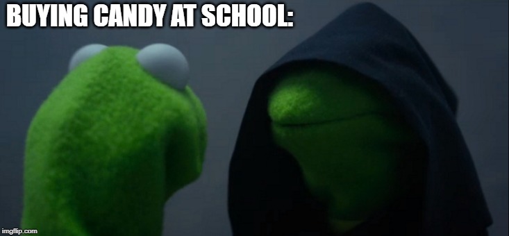 Evil Kermit Meme | BUYING CANDY AT SCHOOL: | image tagged in memes,evil kermit | made w/ Imgflip meme maker