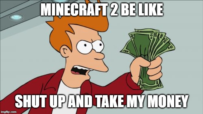 Shut Up And Take My Money Fry Meme | MINECRAFT 2 BE LIKE; SHUT UP AND TAKE MY MONEY | image tagged in memes,shut up and take my money fry,minecraft,video games,school,relatable | made w/ Imgflip meme maker