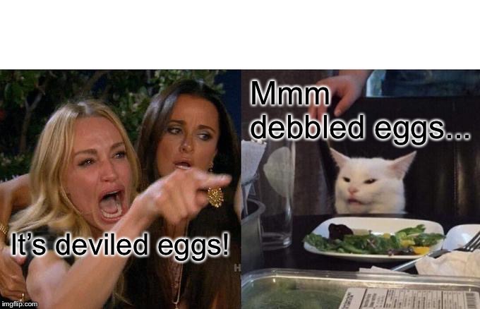 Woman Yelling At Cat | Mmm debbled eggs... It’s deviled eggs! | image tagged in memes,woman yelling at a cat | made w/ Imgflip meme maker