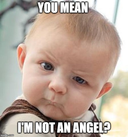 Confused baby | YOU MEAN; I'M NOT AN ANGEL? | image tagged in confused baby | made w/ Imgflip meme maker