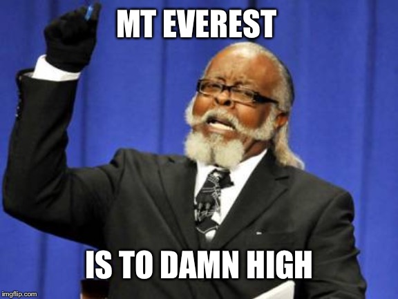 Too Damn High | MT EVEREST; IS TO DAMN HIGH | image tagged in memes,too damn high | made w/ Imgflip meme maker