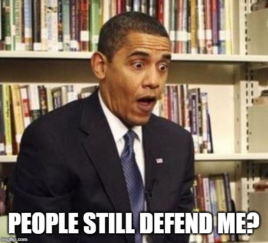 Obama surprised | PEOPLE STILL DEFEND ME? | image tagged in obama surprised | made w/ Imgflip meme maker