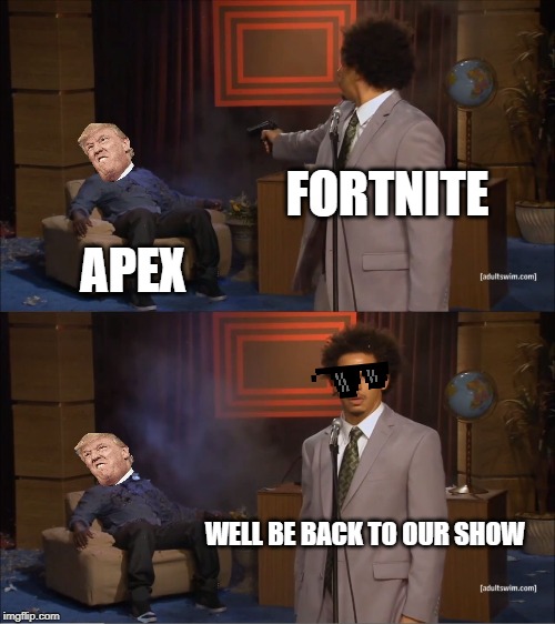 Who Killed Hannibal | FORTNITE; APEX; WELL BE BACK TO OUR SHOW | image tagged in memes,who killed hannibal | made w/ Imgflip meme maker
