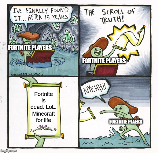 The Scroll Of Truth Meme | FORTNITE PLAYERS; FORTNITE PLAYERS; Fortnite is dead. LoL. Minecraft for life; FORTNITE PLAERS | image tagged in memes,the scroll of truth | made w/ Imgflip meme maker