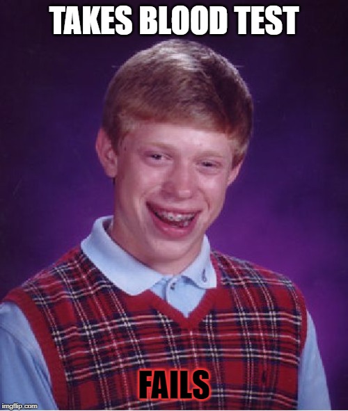 Bad Luck Brian Meme | TAKES BLOOD TEST; FAILS | image tagged in memes,bad luck brian | made w/ Imgflip meme maker