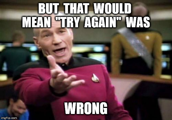 Picard Wtf Meme | BUT  THAT  WOULD  MEAN  "TRY  AGAIN"  WAS WRONG | image tagged in memes,picard wtf | made w/ Imgflip meme maker