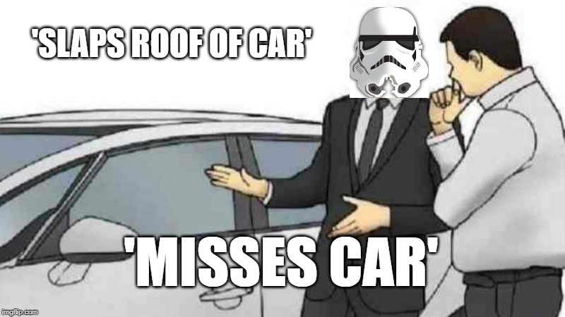 Car Salesman Slaps Roof Of Car | 'SLAPS ROOF OF CAR'; 'MISSES CAR' | image tagged in memes,car salesman slaps roof of car | made w/ Imgflip meme maker