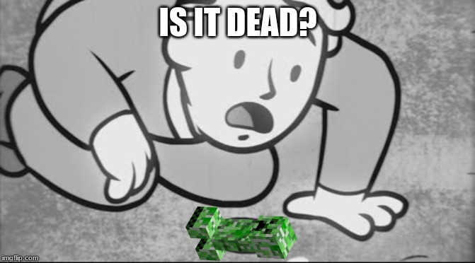 IS IT DEAD? | image tagged in vault boy | made w/ Imgflip meme maker