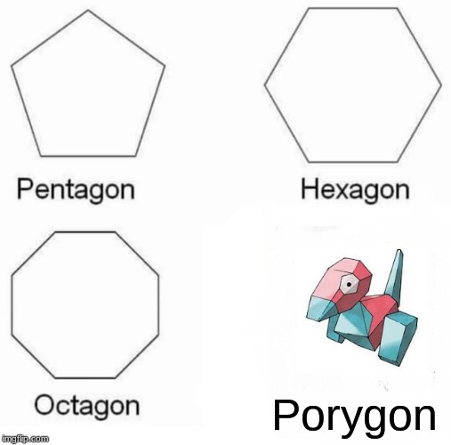 Pentagon Hexagon Octagon | Porygon | image tagged in memes,pentagon hexagon octagon | made w/ Imgflip meme maker