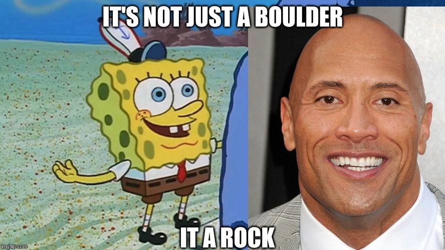 IT'S NOT JUST A BOULDER; IT A ROCK | image tagged in original meme | made w/ Imgflip meme maker