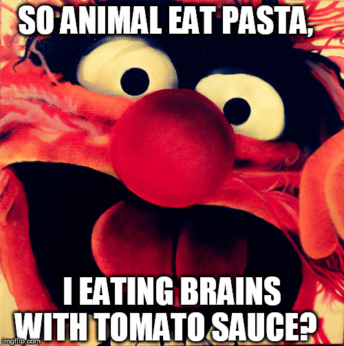 SO ANIMAL EAT PASTA, I EATING BRAINS WITH TOMATO SAUCE? | made w/ Imgflip meme maker