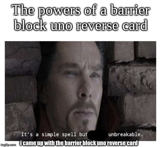 It’s a simple spell but quite unbreakable | The powers of a barrier block uno reverse card; i came up with the barrier block uno reverse card | image tagged in its a simple spell but quite unbreakable | made w/ Imgflip meme maker