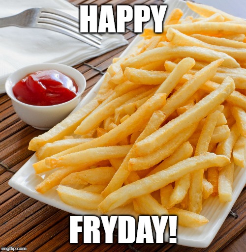 FRENCH Fries | HAPPY; FRYDAY! | image tagged in french fries | made w/ Imgflip meme maker