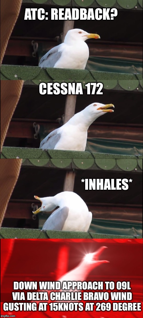 Inhaling Seagull Meme | ATC: READBACK? CESSNA 172; *INHALES*; DOWN WIND APPROACH TO 09L VIA DELTA CHARLIE BRAVO WIND GUSTING AT 15KNOTS AT 269 DEGREES | image tagged in memes,inhaling seagull | made w/ Imgflip meme maker