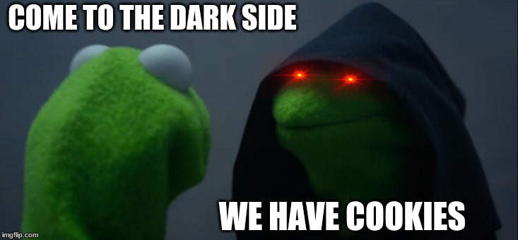 Evil Kermit | COME TO THE DARK SIDE; WE HAVE COOKIES | image tagged in memes,evil kermit | made w/ Imgflip meme maker