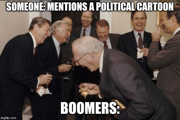 Laughing Men In Suits | SOMEONE: MENTIONS A POLITICAL CARTOON; BOOMERS: | image tagged in memes,laughing men in suits | made w/ Imgflip meme maker