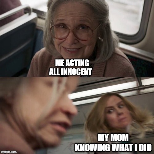 Captain Marvel | ME ACTING ALL INNOCENT; MY MOM KNOWING WHAT I DID | image tagged in captain marvel | made w/ Imgflip meme maker