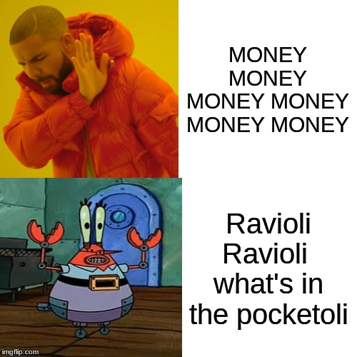 Drake Hotline Bling Meme | MONEY MONEY MONEY MONEY MONEY MONEY; Ravioli Ravioli  what's in the pocketoli | image tagged in memes,drake hotline bling | made w/ Imgflip meme maker