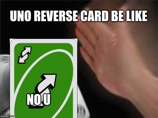 Blank Nut Button | UNO REVERSE CARD BE LIKE; NO U | image tagged in memes,blank nut button | made w/ Imgflip meme maker