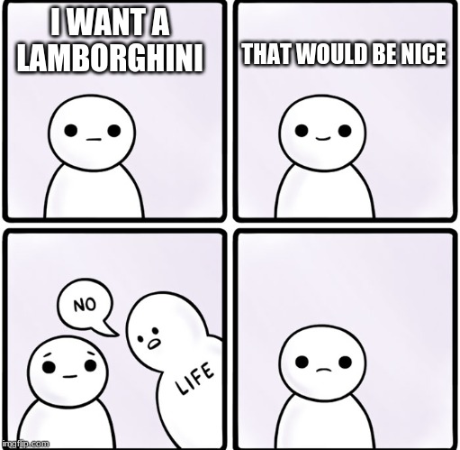 Stickman thoughts | THAT WOULD BE NICE; I WANT A LAMBORGHINI | image tagged in stickman thoughts | made w/ Imgflip meme maker