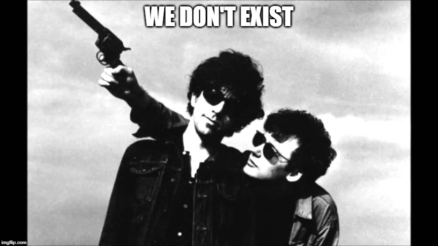 WE DON'T EXIST | image tagged in i swear to god god | made w/ Imgflip meme maker