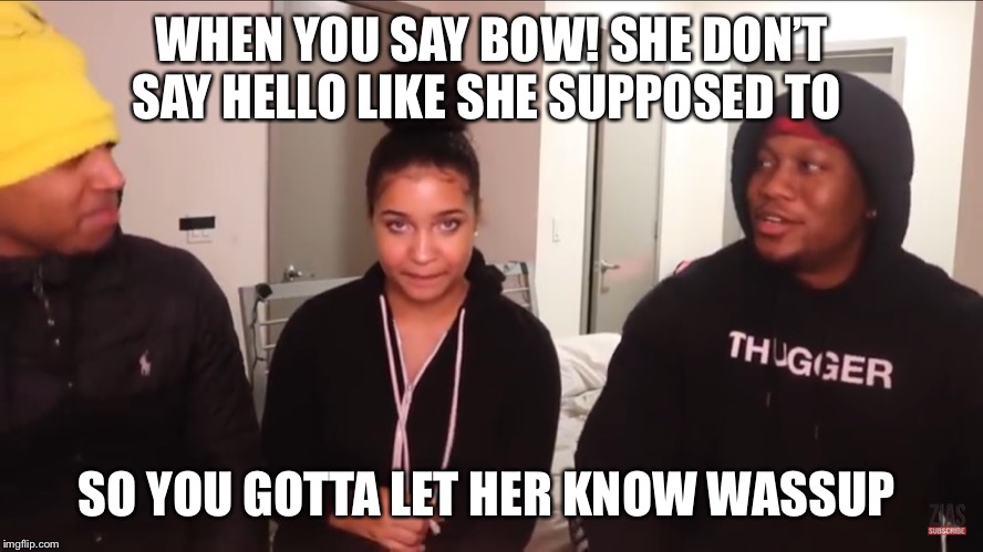 WHEN YOU SAY BOW! SHE DON’T SAY HELLO LIKE SHE SUPPOSED TO; SO YOU GOTTA LET HER KNOW WASSUP | image tagged in bowser,hello | made w/ Imgflip meme maker