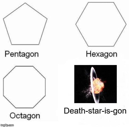 Death star is gon |  Death-star-is-gon | image tagged in memes,pentagon hexagon octagon,death star,funny | made w/ Imgflip meme maker