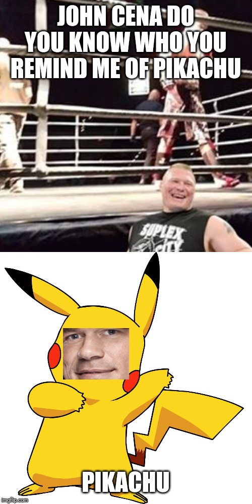 JOHN CENA DO YOU KNOW WHO YOU REMIND ME OF PIKACHU; PIKACHU | image tagged in john cena pikachu | made w/ Imgflip meme maker