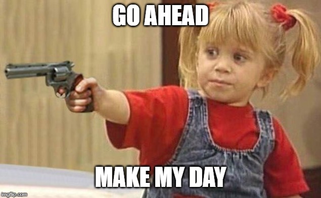 little girl with gun | GO AHEAD; MAKE MY DAY | image tagged in little girl with gun,movie quotes,dirty harry | made w/ Imgflip meme maker