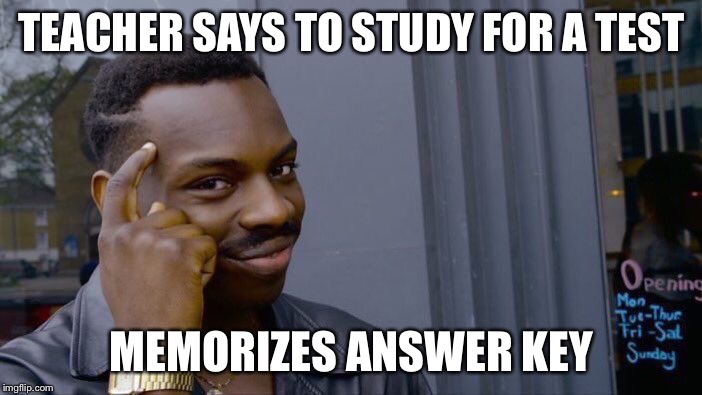 Roll Safe Think About It | TEACHER SAYS TO STUDY FOR A TEST; MEMORIZES ANSWER KEY | image tagged in memes,roll safe think about it | made w/ Imgflip meme maker