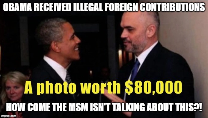 Hypocrisy much?! (MSM and Democrats) | OBAMA RECEIVED ILLEGAL FOREIGN CONTRIBUTIONS; HOW COME THE MSM ISN'T TALKING ABOUT THIS?! | image tagged in memes,politics,democrats are evil,demoncrat,hypocrisy,democrat hypocrisy | made w/ Imgflip meme maker