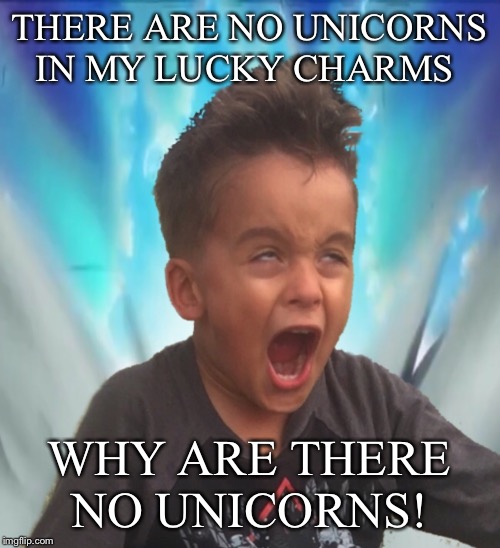 Breakfast in my house | THERE ARE NO UNICORNS IN MY LUCKY CHARMS; WHY ARE THERE NO UNICORNS! | image tagged in lucky charms,breakfast,kids,first world problems,funny,angry | made w/ Imgflip meme maker
