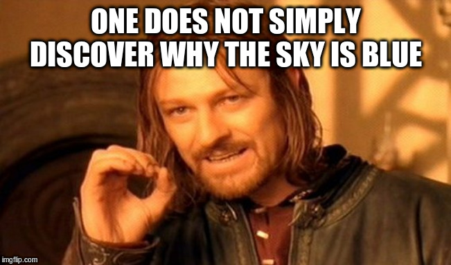 One Does Not Simply Meme | ONE DOES NOT SIMPLY DISCOVER WHY THE SKY IS BLUE | image tagged in memes,one does not simply | made w/ Imgflip meme maker