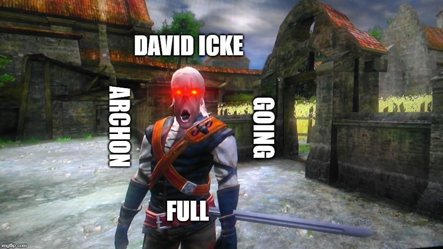 The Witcher Glitch | DAVID ICKE; ARCHON; GOING; FULL | image tagged in the witcher glitch,david icke,globalists,anti semites,archons,reptile overlords | made w/ Imgflip meme maker