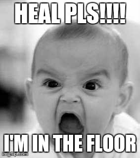 Angry Baby Meme | HEAL PLS!!!! I'M IN THE FLOOR | image tagged in memes,angry baby | made w/ Imgflip meme maker