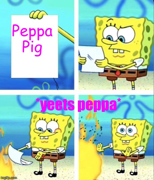 Spongebob yeet | Peppa Pig; *yeets peppa* | image tagged in spongebob yeet | made w/ Imgflip meme maker