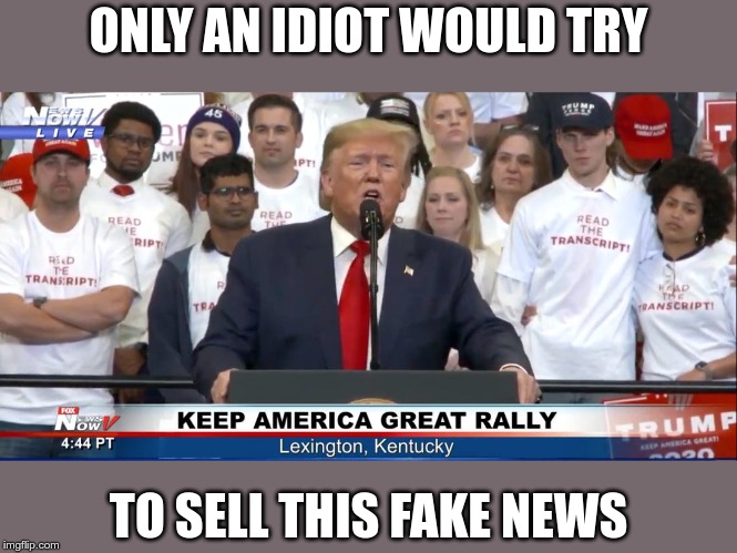 ONLY AN IDIOT WOULD TRY TO SELL THIS FAKE NEWS | made w/ Imgflip meme maker