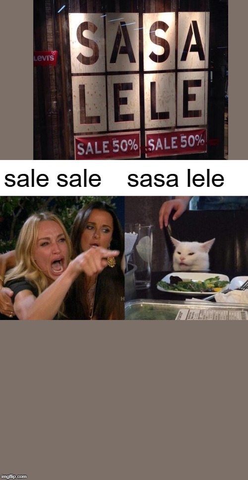 Woman Yelling At Cat Meme | sale sale; sasa lele | image tagged in memes,woman yelling at cat | made w/ Imgflip meme maker