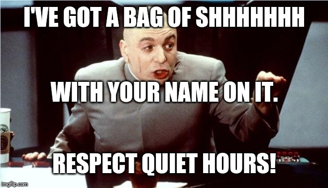 Dr. Evil Shh | I'VE GOT A BAG OF SHHHHHHH; WITH YOUR NAME ON IT. RESPECT QUIET HOURS! | image tagged in dr evil shh | made w/ Imgflip meme maker