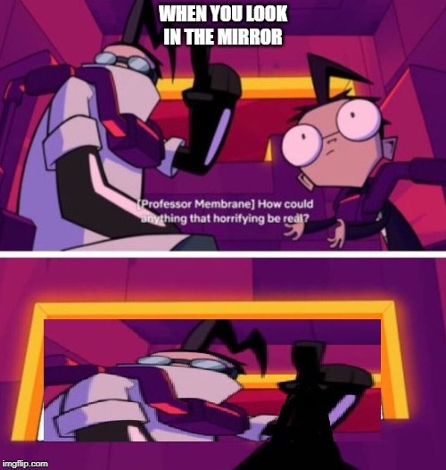 How could anything that horrifying be real | image tagged in invader,zim | made w/ Imgflip meme maker